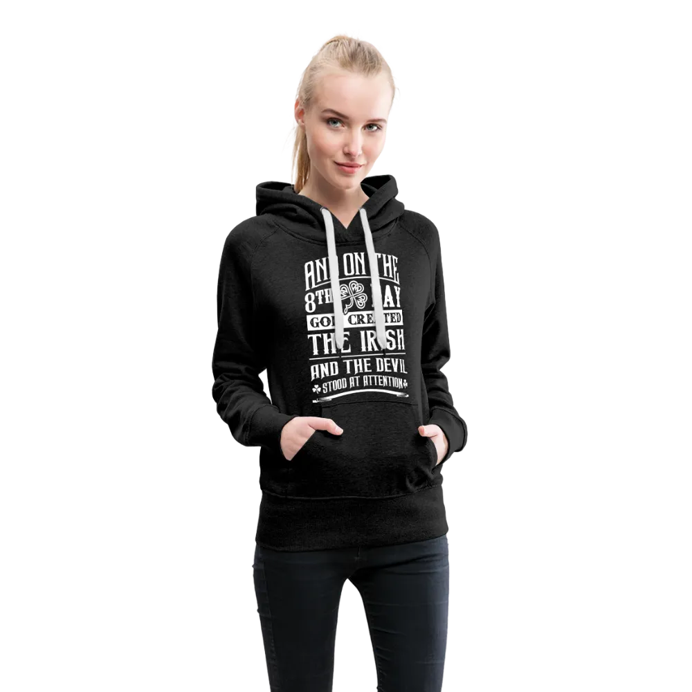 And On The 8th Day God Created The Irish And The Devil Stood At Attention Women’s Premium Hoodie