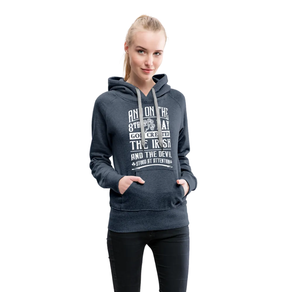 And On The 8th Day God Created The Irish And The Devil Stood At Attention Women’s Premium Hoodie