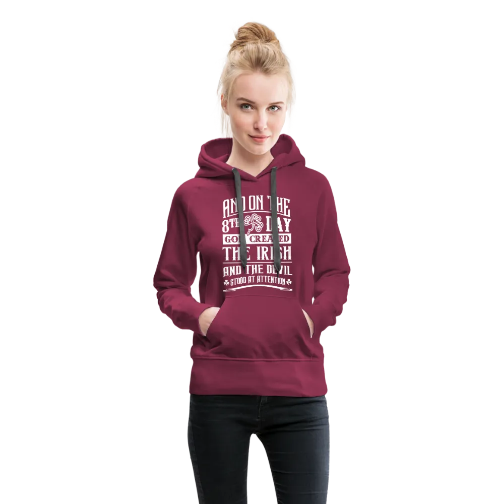 And On The 8th Day God Created The Irish And The Devil Stood At Attention Women’s Premium Hoodie
