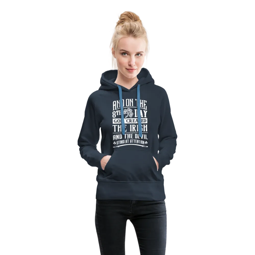 And On The 8th Day God Created The Irish And The Devil Stood At Attention Women’s Premium Hoodie