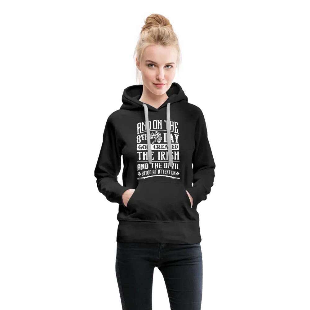 And On The 8th Day God Created The Irish And The Devil Stood At Attention Women’s Premium Hoodie