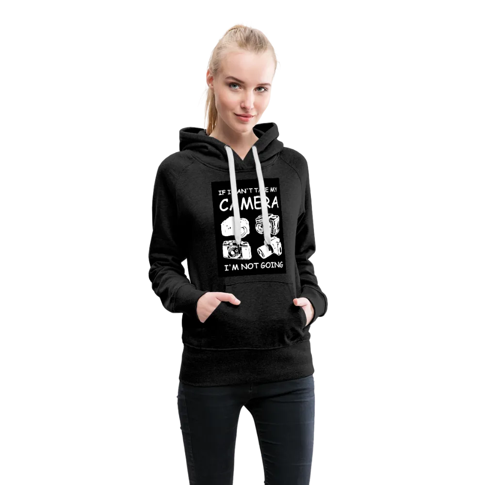 If I Can't Take My Camera I'm Not Going Women’s Premium Hoodie
